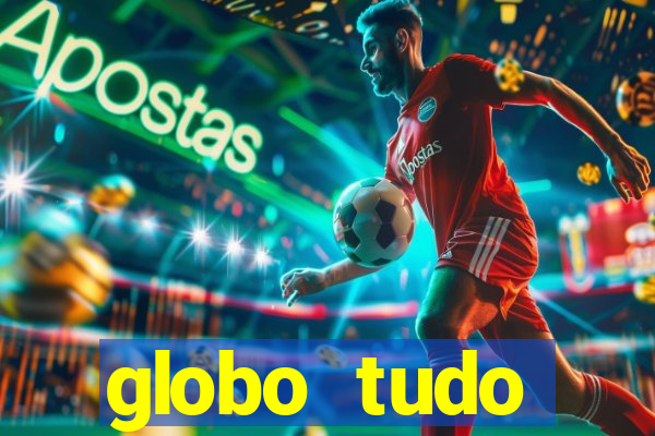 globo tudo absolutamente tudo